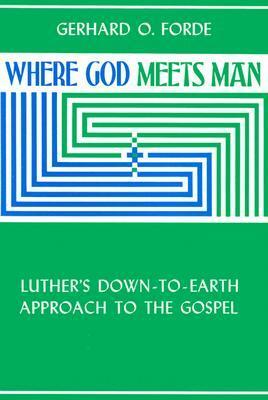 Where God Meets Man by Gerhard O. Forde