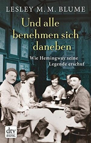 Und alle benehmen sich daneben: Wie Hemingway seine Legende erschuf by Jochen Stremmel, Lesley M.M. Blume