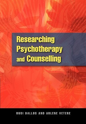 Researching Psychotherapy and Counselling by Arlene Vetere, Rudi Dallos