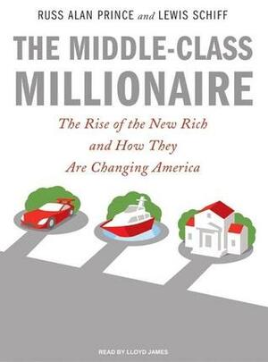 The Middle-Class Millionaire: The Rise of the New Rich and How They Are Changing America by Russ Alan Prince, Lewis Schiff, Lloyd James
