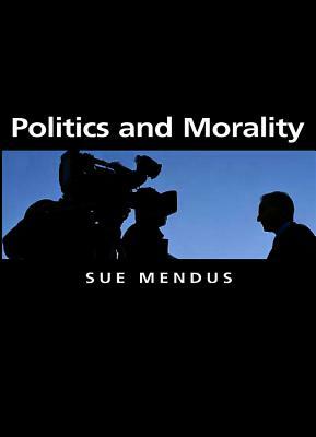 Politics and Morality by Susan Mendus
