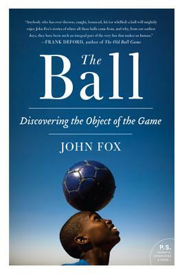 The Ball: Discovering the Object of the Game by John Fox