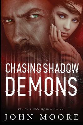 Chasing Shadow Demons: The Dark Side of New Orleans by John Moore