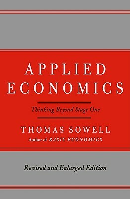 Applied Economics: Thinking Beyond Stage One by Thomas Sowell