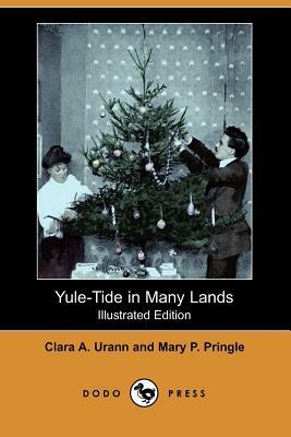 Yule-Tide in Many Lands (Illustrated Edition) (Dodo Press) by Mary P. Pringle, Clara a. Urann