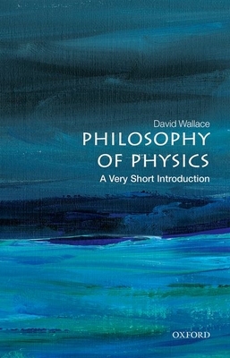 Philosophy of Physics: A Very Short Introduction by David Wallace