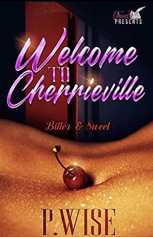 Welcome to Cherrieville: Bitter & Sweet by P. Wise