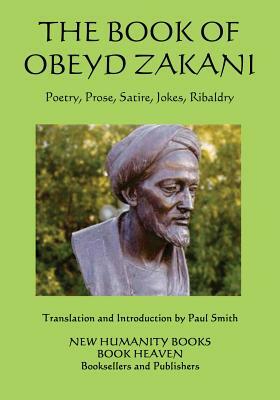 The Book of Obeyd Zakani: Poetry, Prose, Satire, Jokes, Ribaldry by Obeyd Zakani