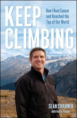 Keep Climbing: How I Beat Cancer and Reached the Top of the World by Sean Swarner