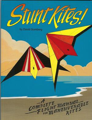 Stunt Kites!: A Complete Flight Manual of Maneuverable Kites by David Gomberg