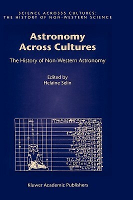 Astronomy Across Cultures: The History of Non-Western Astronomy by Helaine Selin