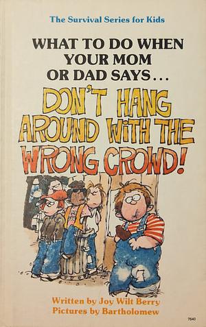 What to Do When Your Mom Or Dad Says..."Don't Hang Around with the Wrong Crowd!" by Orly Kelly