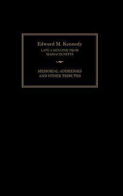 Edward M. Kennedy: Memorial Addresses and Other Tributes, 1932-2009 by Senate of the United States of America, Joint Committee on Printing
