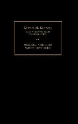 Edward M. Kennedy: Memorial Addresses and Other Tributes, 1932-2009 by Joint Committee on Printing, Senate of the United States of America