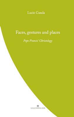 Faces, Gestures and Places: Pope Francis' Christology by Lucio Casula