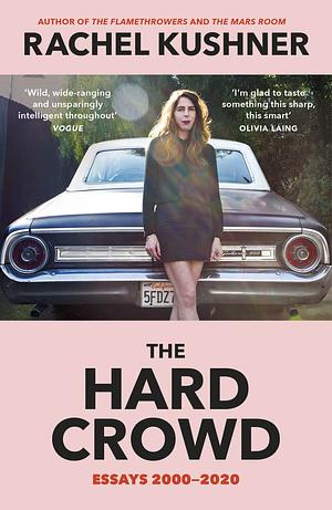The Hard Crowd by Rachel Kushner, Rachel Kushner