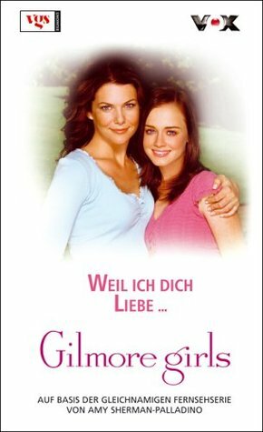 Gilmore Girls 8. Weil Ich Dich Liebe .. by Sabine Arenz, Amy Sherman-Palladino, Nina Engels
