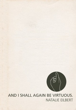 And I Shall Again Be Virtuous. by Natalie Eilbert