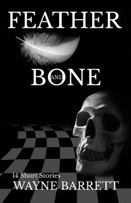 Feather and Bone by Alexandra Lucas, Wayne Barrett