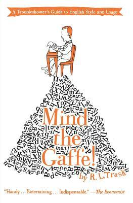 Mind the Gaffe!: A Troubleshooter's Guide to English Style and Usage by R. L. Trask