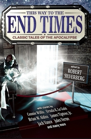 This Way to the End Times: Classic Tales of the Apocalypse by Jack Vance, Alvaro Zinos-Amaro, Frank Lillie Pollock, Connie Willis, Megan Arkenberg, Ursula K. Le Guin, Brian W. Aldiss, Olaf Stapledon, Jules Verne, Malcolm Edwards, Fritz Leiber, James Elroy Flecker, Robert Silverberg, Karen Haber, Dale Bailey, Philip Latham, James Tiptree Jr.