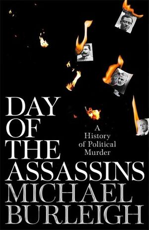 Day of the Assassins: A History of Political Murder by Michael Burleigh