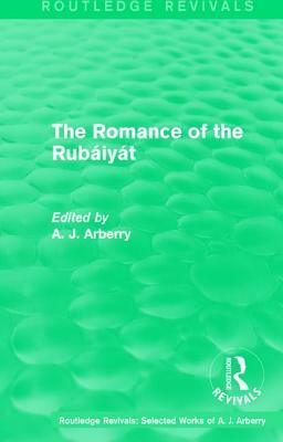 Routledge Revivals: The Romance of the Rubáiyát (1959) by A. J. Arberry