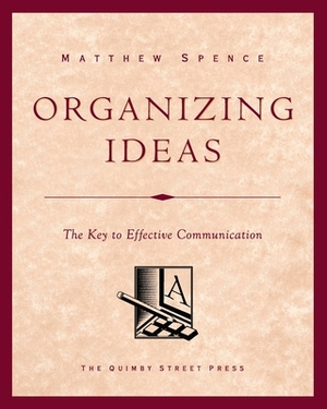 Organizing Ideas: The Key to Effective Communication by Matthew Spence
