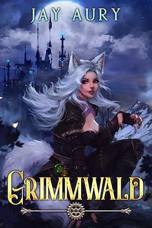 Grimmwald: Book 1, A Haremlit Romp of Steampunk and Mad Science! by Jay Aury, Jay Aury