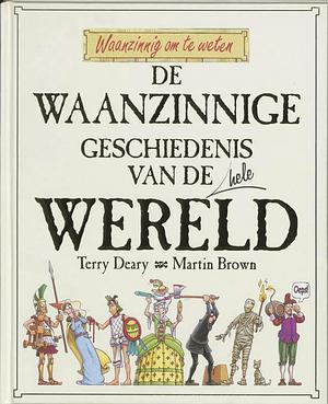 Waanzinnig om te weten: de waanzinnige geschiedenis van de hele wereld by Terry Deary