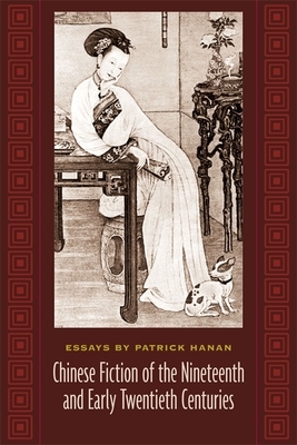 Chinese Fiction of the Nineteenth and Early Twentieth Centuries: Essays by Patrick Hanan by Patrick Hanan