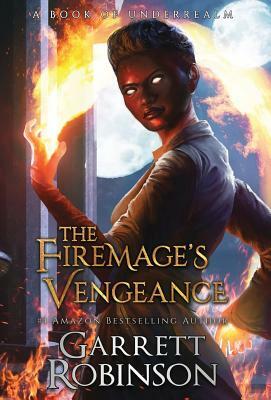 The Firemage's Vengeance: A Book of Underrealm by Garrett Robinson, Karen Conlin