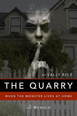 The Quarry: When the Monster Lives at Home by Sally Rice