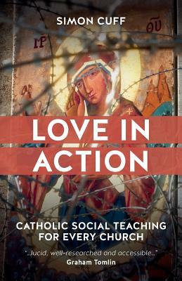 Love in Action: Catholic Social Teaching for Every Church by Simon Cuff