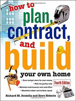 How to Plan, Contract and Build Your Own Home (How to Plan, Contract & Build Your Own Home) by Richard M. Scutella, Dave Heberle