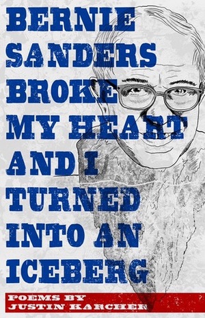 Bernie Sanders Broke My Heart and I Turned Into an Iceberg by Justin Karcher