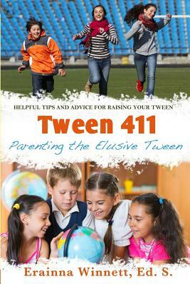 Tween 411: Parenting the Elusive Tween: Tips and Advice for Parents by Erainna Winnett