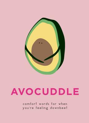 Avocuddle: Comfort Words for When You're Feeling Downbeet by Dillon And Kale Sprouts