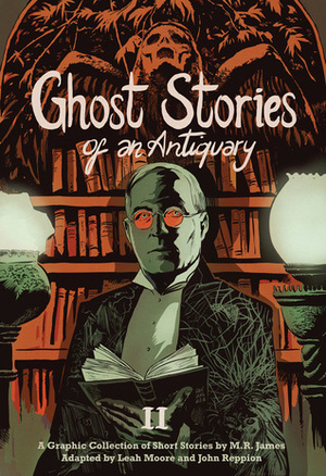 Ghost Stories of an Antiquary, Vol. 2 by John Reppion, M.R. James, Leah Moore