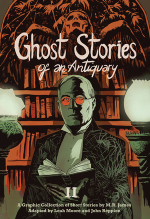 Ghost Stories of an Antiquary, Vol. 2 by M.R. James, Leah Moore, John Reppion