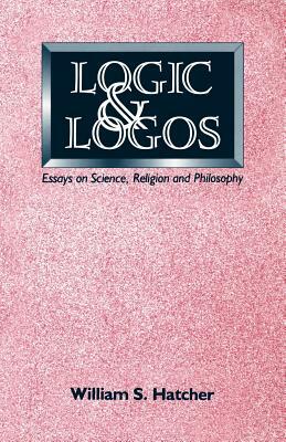 Logic and Logos by William S. Hatcher