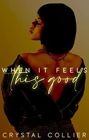 When it Feels this Good by Crystal Collier