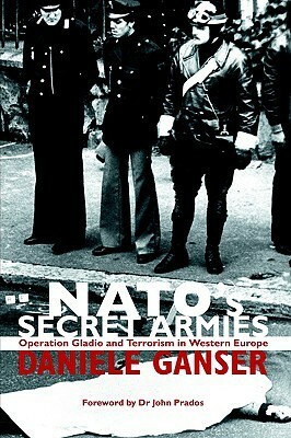 NATO's Secret Armies: Operation Gladio and Terrorism in Western Europe by Daniele Ganser