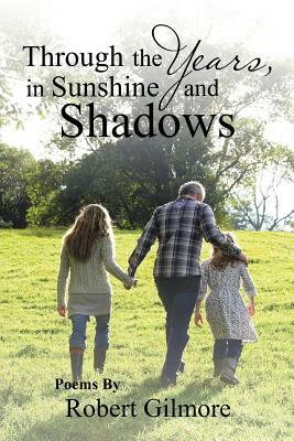 Through the Years, in Sunshine and Shadows by Robert Gilmore