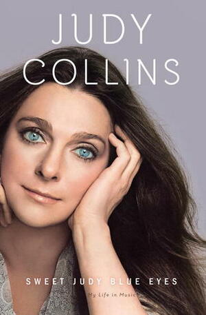 Sweet Judy Blue Eyes: My Life in Music by Judy Collins