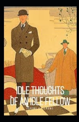 Idle Thoughts of an Idle Fellow Illustrated by Jerome K. Jerome