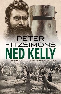 Ned Kelly: The Story of Australia's Most Notorious Legend by Peter Fitzsimons