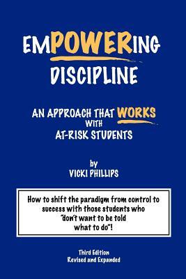 Empowering Discipline: An Approach that Works with At-Risk Students by Vicki Phillips