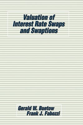 Valuation of Interest Rate Swaps and Swaptions by Frank J. Fabozzi, Gerald W. Buetow