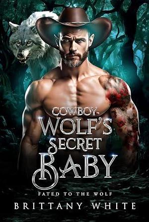 Cowboy Wolf's Secret Baby by Brittany White, Brittany White